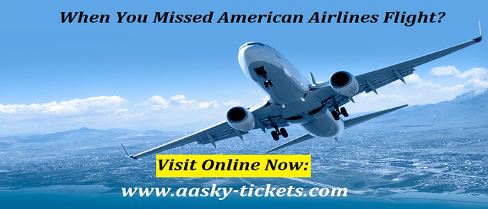 What Happens if You Miss Your Flight American Airlines?